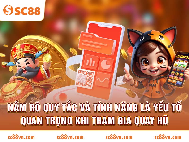 Nắm rõ quy tắc và tính năng là yếu tố quan trọng khi tham gia quay hũ