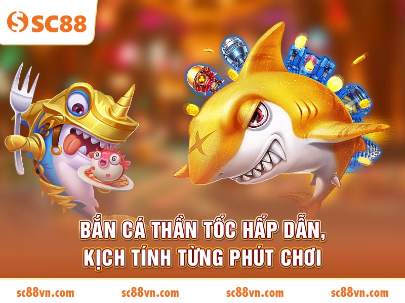Bắn Cá Thần Tốc hấp dẫn, kịch tính từng phút chơi