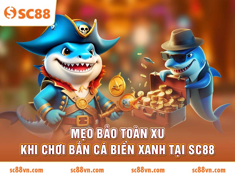 Mẹo bảo toàn xu khi chơi Bắn Cá Biển Xanh tại SC88 2026