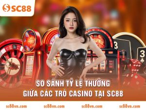 So Sánh Tỷ Lệ Thưởng Giữa Các Trò Casino Tại SC88