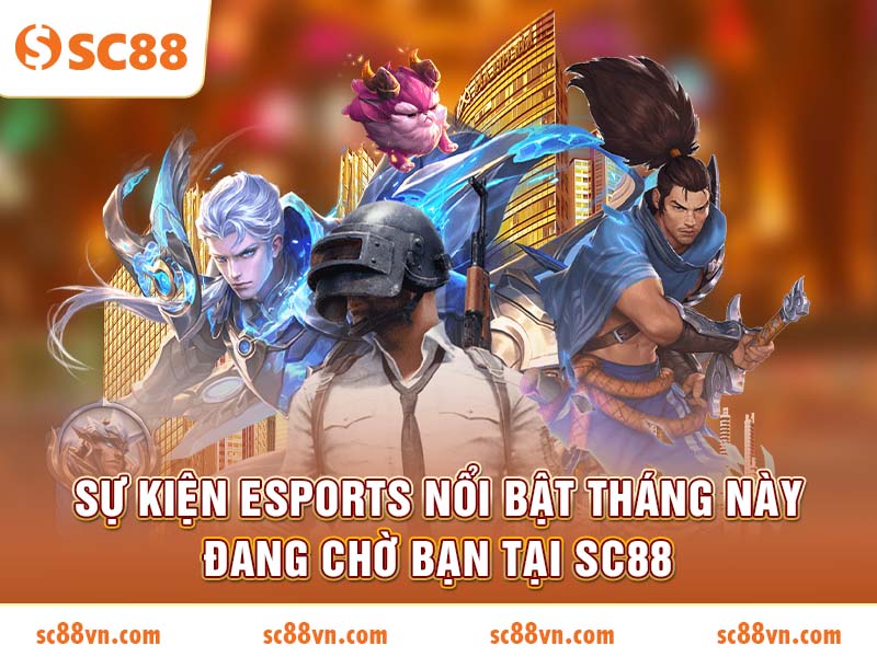 Sự kiện Esports nổi bật tháng này đang chờ bạn tại SC88